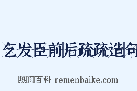 乞发臣前后疏疏造句是什么意思的图片